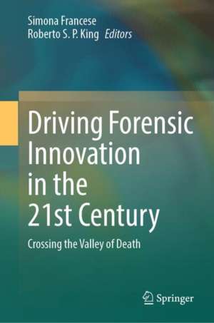 Driving Forensic Innovation in the 21st Century: Crossing the Valley of Death de Simona Francese