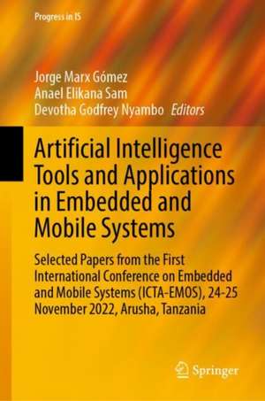 Artificial Intelligence Tools and Applications in Embedded and Mobile Systems: Selected Papers from the First International Conference on Embedded and Mobile Systems (ICTA-EMOS), 24-25 November 2022, Arusha, Tanzania de Jorge Marx Gómez