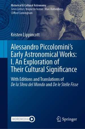 Alessandro Piccolomini’s Early Astronomical Works: I. An Exploration of Their Cultural Significance: With Editions and Translations of De la Sfera del Mondo and De le Stelle Fisse de Kristen Lippincott