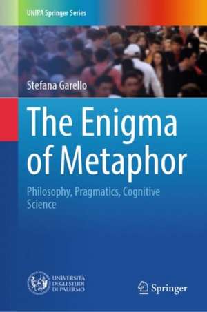 The Enigma of Metaphor: Philosophy, Pragmatics, Cognitive Science de Stefana Garello