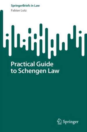 Practical Guide to Schengen Law de Fabian Lutz