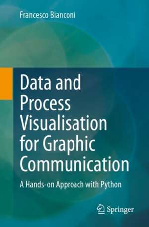 Data and Process Visualisation for Graphic Communication: A Hands-on Approach with Python de Francesco Bianconi