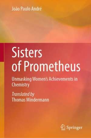 Sisters of Prometheus: Unmasking Women's Achievements in Chemistry de João Paulo André