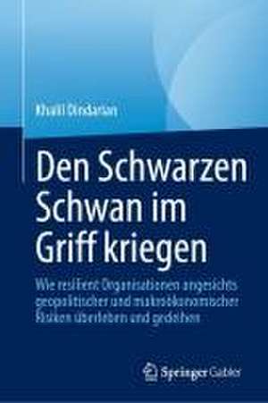 Unvorhergesehenes als Chance sehen – Black Swan: Wie resiliente Unternehmen geopolitische und makroökonomische Risiken überleben und meistern de Khalil Dindarian