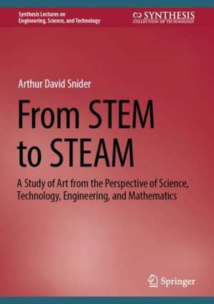 From STEM to STEAM: A Study of Art from the Perspective of Science, Technology, Engineering, and Mathematics de Arthur David Snider