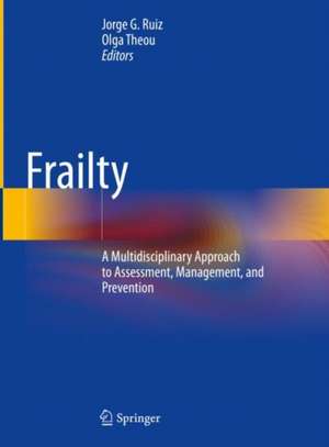 Frailty: A Multidisciplinary Approach to Assessment, Management, and Prevention de Jorge G. Ruiz