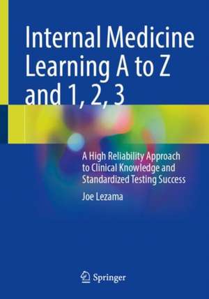 Internal Medicine Learning A to Z and 1, 2, 3: A High Reliability Approach to Clinical Knowledge and Standardized Testing Success de Joe Lezama