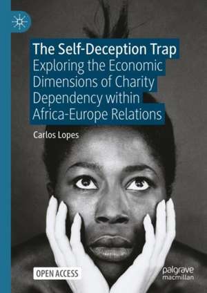 The Self-Deception Trap: Exploring the Economic Dimensions of Charity Dependency within Africa-Europe Relations de Carlos Lopes