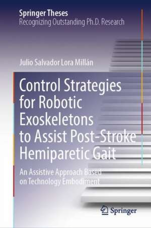 Control Strategies for Robotic Exoskeletons to Assist Post-Stroke Hemiparetic Gait : An Assistive Approach Based on Technology Embodiment de Julio Salvador Lora Millán