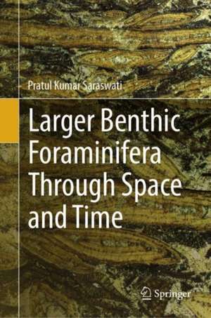 Larger Benthic Foraminifera Through Space and Time de Pratul Kumar Saraswati