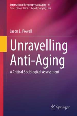 Unravelling Anti-Aging: A Critical Sociological Assessment de Jason L. Powell