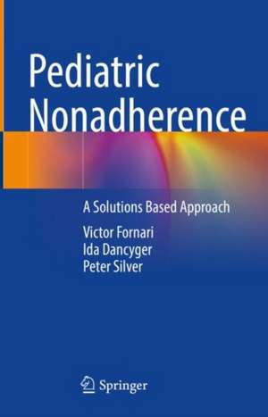 Pediatric Nonadherence: A Solutions Based Approach de Victor Fornari