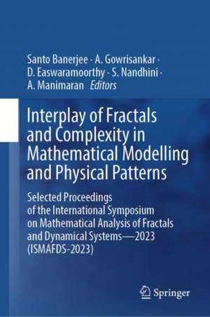 Interplay of Fractals and Complexity in Mathematical Modelling and Physical Patterns: Selected Proceedings of the International Symposium on Mathematical Analysis of Fractals and Dynamical Systems - 2023 (ISMAFDS-2023) de Santo Banerjee