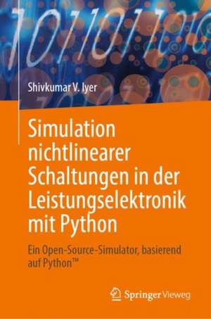 Simulation nichtlinearer Schaltungen in der Leistungselektronik mit Python: Ein Open-Source-Simulator, basierend auf Python™ de Shivkumar V. Iyer