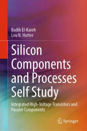 Silicon Components and Processes Self Study: Integrated High-Voltage Transistors and Passive Components de Badih El-Kareh