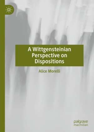 A Wittgensteinian Perspective on Dispositions de Alice Morelli