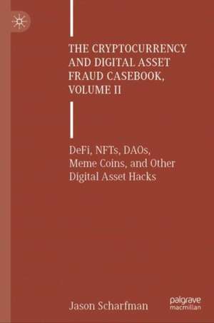 The Cryptocurrency and Digital Asset Fraud Casebook, Volume II: DeFi, NFTs, DAOs, Meme Coins, and Other Digital Asset Hacks de Jason Scharfman