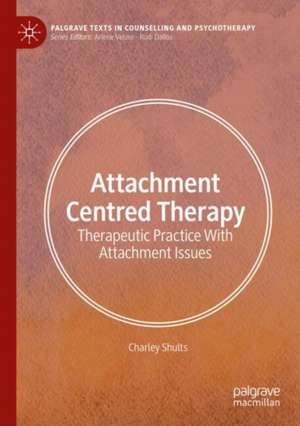 Attachment Centred Therapy: Therapeutic Practice With Attachment Issues de Charley Shults