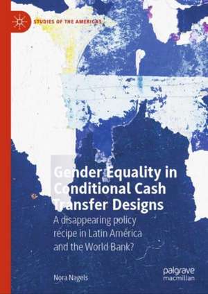 Gender Equality in Conditional Cash Transfer Designs: A disappearing policy recipe in Latin America and the World Bank? de Nora Nagels