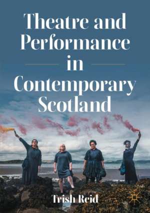 Theatre and Performance in Contemporary Scotland de Trish Reid