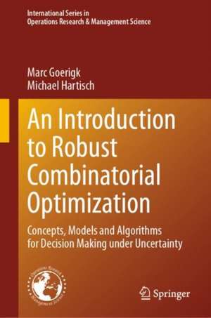 An Introduction to Robust Combinatorial Optimization: Concepts, Models and Algorithms for Decision Making under Uncertainty de Marc Goerigk