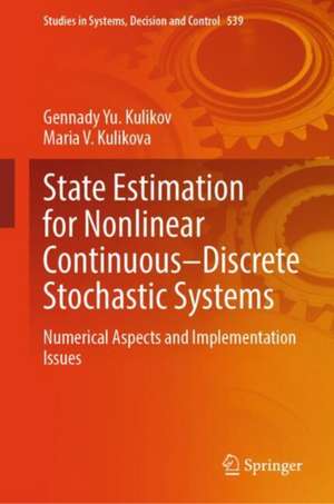 State Estimation for Nonlinear Continuous–Discrete Stochastic Systems: Numerical Aspects and Implementation Issues de Gennady Yu. Kulikov