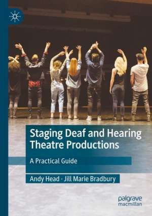 Staging Deaf and Hearing Theatre Productions: A Practical Guide de Andy Head