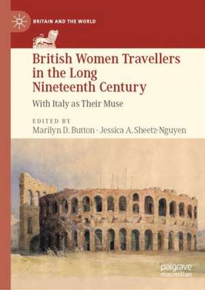 British Women Travellers in the Long Nineteenth Century: With Italy as Their Muse de Marilyn D. Button