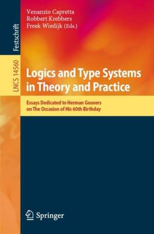 Logics and Type Systems in Theory and Practice: Essays Dedicated to Herman Geuvers on The Occasion of His 60th Birthday de Venanzio Capretta