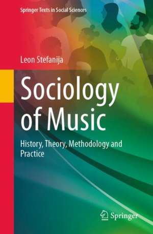 Sociology of Music: History, Theory, Methodology and Practice de Leon Stefanija