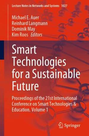 Smart Technologies for a Sustainable Future: Proceedings of the 21st International Conference on Smart Technologies & Education. Volume 1 de Michael E. Auer