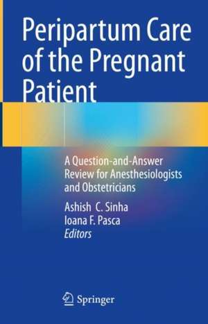 Peripartum Care of the Pregnant Patient: A Question-and-Answer Review for Anesthesiologists and Obstetricians de Ashish C. Sinha