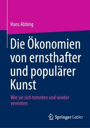 Die Ökonomien von ernsthafter und populärer Kunst: Wie sie sich trennten und wieder vereinten de Hans Abbing