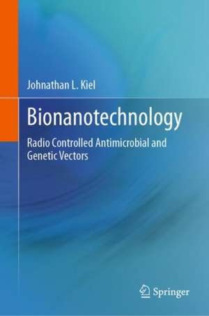 Bionanotechnology: Radio Controlled Antimicrobial and Genetic Vectors de Johnathan L. Kiel