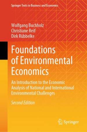 Foundations of Environmental Economics: An Introduction to the Economic Analysis of National and International Environmental Challenges de Wolfgang Buchholz