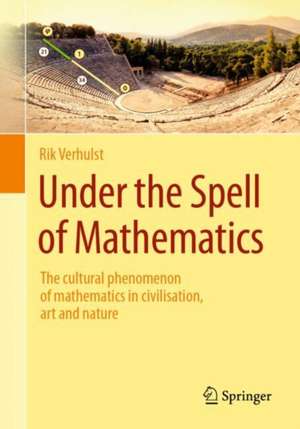 Under the Spell of Mathematics: The cultural phenomenon of mathematics in civilisation, art and nature. de Rik Verhulst