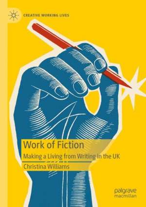 Work of Fiction: Making a Living from Writing in the UK de Christina Williams