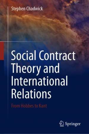 Social Contract Theory and International Relations: From Hobbes to Kant de Stephen Chadwick