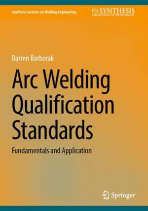 Arc Welding Qualification Standards: Fundamentals and Application de Darren Barborak