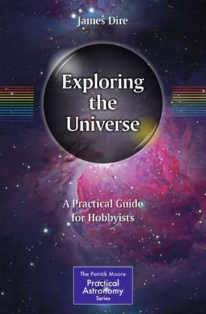 Exploring the Universe: A Practical Guide for Hobbyists de James Dire