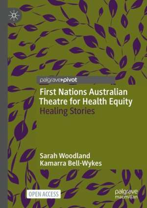 First Nations Australian Theatre for Health Equity: Healing Stories de Sarah Woodland