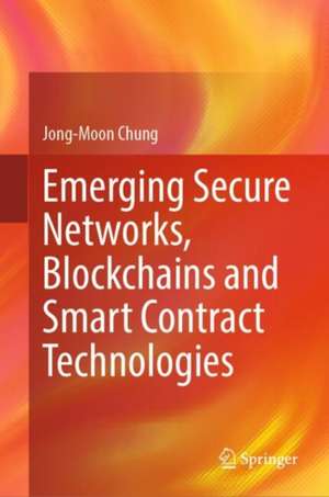 Emerging Secure Networks, Blockchains and Smart Contract Technologies de Jong-Moon Chung