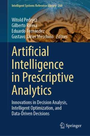 Artificial Intelligence in Prescriptive Analytics: Innovations in Decision Analysis, Intelligent Optimization, and Data-Driven Decisions de Witold Pedrycz