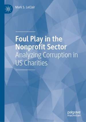 Foul Play in the Nonprofit Sector: Analyzing Corruption in US Charities de Mark S. LeClair