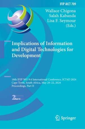 Implications of Information and Digital Technologies for Development: 18th IFIP WG 9.4 International Conference, ICT4D 2024, Cape Town, South Africa, May 20–22, 2024, Proceedings, Part II de Wallace Chigona