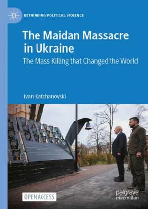 The Maidan Massacre in Ukraine: The Mass Killing that Changed the World de Ivan Katchanovski