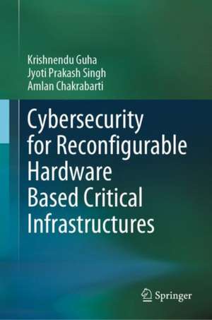 Cybersecurity for Reconfigurable Hardware Based Critical Infrastructures de Krishnendu Guha