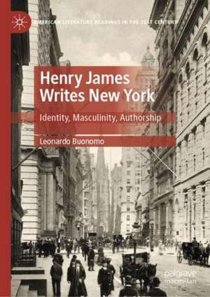 Henry James Writes New York: Identity, Masculinity, Authorship de Leonardo Buonomo