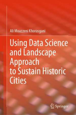 Using Data Science and Landscape Approach to Sustain Historic Cities de Ali Moazzeni Khorasgani