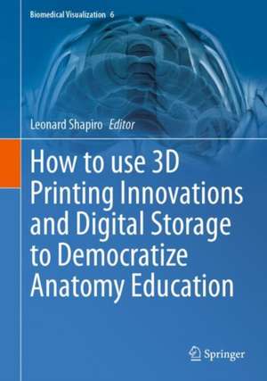 How to use 3D Printing Innovations and Digital Storage to Democratize Anatomy Education de Leonard Shapiro